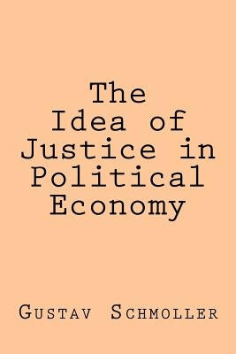 The Idea of Justice in Political Economy by Schmoller, Gustav