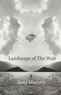 Landscape of the Wait by Macarty, Jami