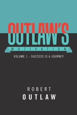 Outlaw's Motivation: Volume 1 - Success Is a Journey by Outlaw, Robert
