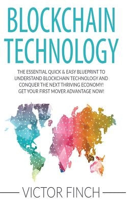 Blockchain: The Essential Quick & Easy Blueprint To Understand Blockchain Technology And Conquer The Next Thriving Economy! Get Yo by Finch, Victor
