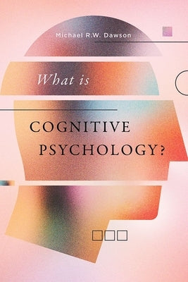 What Is Cognitive Psychology? by Dawson, Michael R. W.