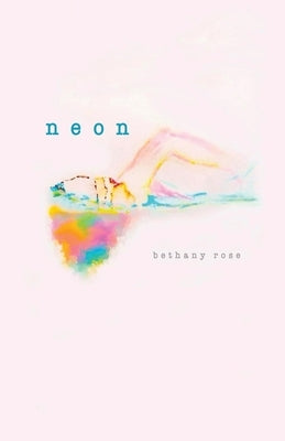 Neon by Rose, Bethany