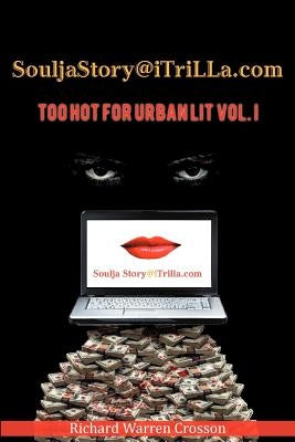 Souljastory@itrilla.com: Too Hot for Urban Lit Vol. I: @Itrilla.com by Crosson, Richard Warren