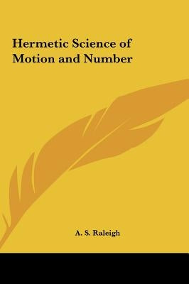 Hermetic Science of Motion and Number by Raleigh, A. S.