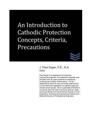 An Introduction to Cathodic Protection Concepts, Criteria, Precautions by Guyer, J. Paul