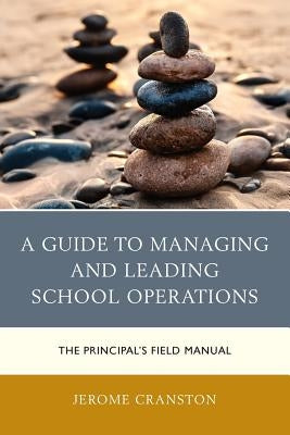 A Guide to Managing and Leading School Operations: The Principal's Field Manual by Cranston, Jerome