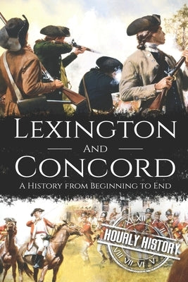 Battles of Lexington and Concord: A History from Beginning to End by History, Hourly