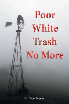 Poor White Trash No More: From Sharecropper to Country Squire by Neese, Don