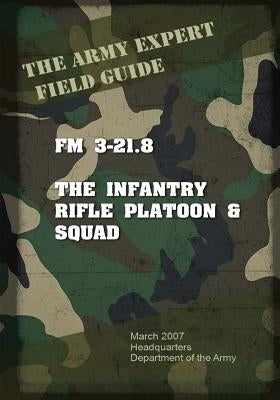 Field Manual FM 3-21.8 Infantry Rifle Platoon and Squad by Us Army, United States