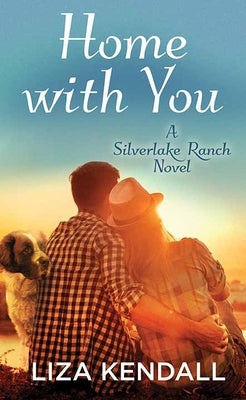 Home with You: A Silverlake Ranch Novel by Kendall, Liza