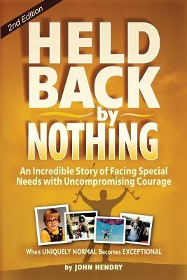 Held Back by Nothing: Overcoming the Challenges of Parenting a Child with Disabilities by Hendry, John