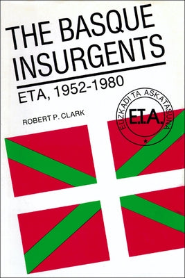 The Basque Insurgents: ETA, 1952-1980 by Clark, Robert P.