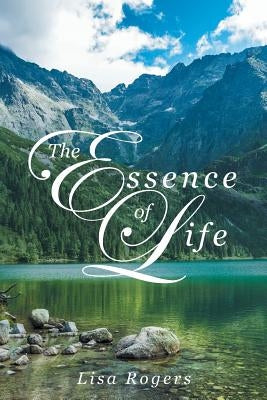 The Essence of Life by Rogers, Lisa