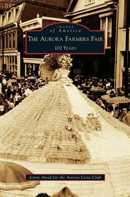 Aurora Farmers Fair: 100 Years by Awad, Jenny