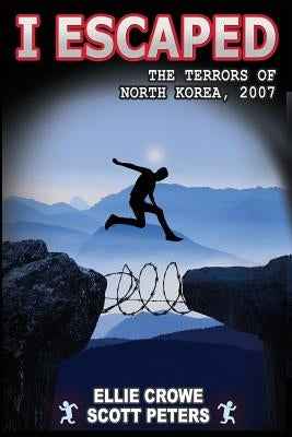 I Escaped the Terrors of North Korea by Peters, Scott