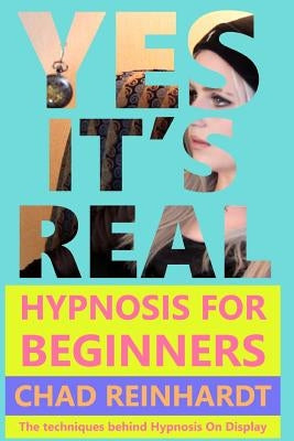 Yes, It's Real: Hypnosis for Beginners by Reinhardt, Chad