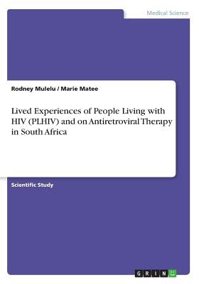 Lived Experiences of People Living with HIV (PLHIV) and on Antiretroviral Therapy in South Africa by Mulelu, Rodney