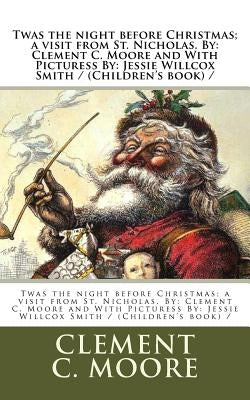 Twas the night before Christmas; a visit from St. Nicholas. By: Clement C. Moore and With Picturess By: Jessie Willcox Smith / (Children's book) / by Smith, Jessie Willcox