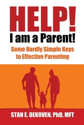 Help I Am A Parent!: Some Hardly Simple Keys to Effective Parenting by Dekoven, Stan E.