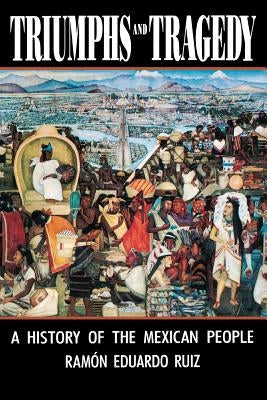Triumphs and Tragedy: A History of the Mexican People by Ruíz, Ramón Eduardo
