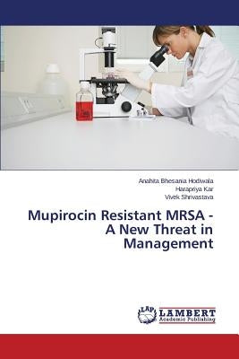 Mupirocin Resistant MRSA - A New Threat in Management by Bhesania Hodiwala Anahita