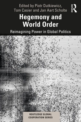 Hegemony and World Order: Reimagining Power in Global Politics by Dutkiewicz, Piotr