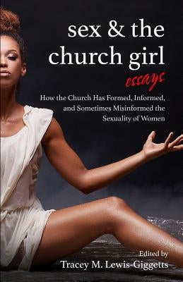 Sex and the Church Girl: How the Church Has Formed, Informed, and Misinformed the Sexuality of Women by Lewis-Giggetts, Tracey M.