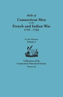 Rolls of Connecticut Men in the French and Indian War, 1755-1762. in Two Volumes. Volume I Collections of the Connecticut Historical Society, Volume I by Bates, Alfred C.