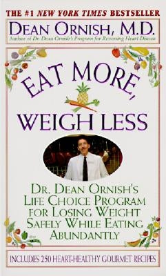 Eat More, Weigh Less: Dr. Dean Ornish's Program for Losing Weight Safely While Eating Abundantly by Ornish, Dean