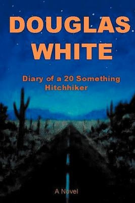 Diary of a 20 Something Hitchhiker by White, Douglas
