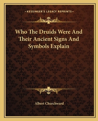 Who the Druids Were and Their Ancient Signs and Symbols Explain by Churchward, Albert