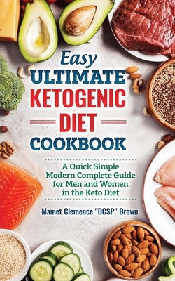 Easy Ultimate Ketogenic Diet Cookbook: A Quick Simple Modern Guide for Men and Women in the Keto Diet by Dcsp Brown, Mamet Clemence