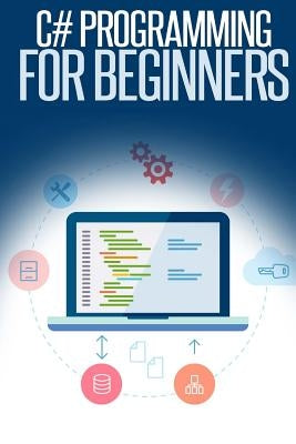 C# Programming for Beginners: An Introduction and Step-by-Step Guide to Programming in C# by Dimes, Troy