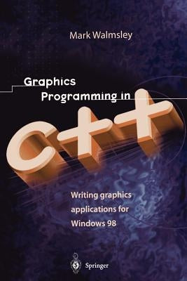 Graphics Programming in C++: Writing Graphics Applications for Windows 98 by Walmsley, Mark