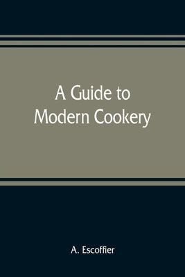 A guide to modern cookery by Escoffier, A.