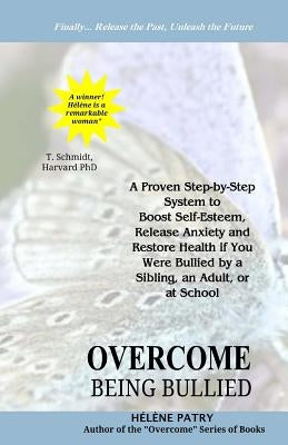 Overcome Being Bullied: A proven step-by-step system to boost self-esteem, release anxiety and restore health if you were bullied by a sibling by Patry, Helene