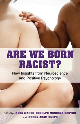 Are We Born Racist?: New Insights from Neuroscience and Positive Psychology by Smith, Jeremy A.