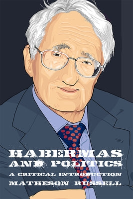 Habermas and Politics: A Critical Introduction by Russell, Matheson