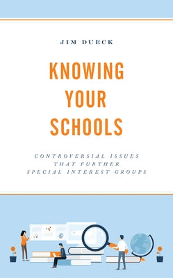 Knowing Your Schools: Controversial Issues That Further Special Interest Groups by Dueck, Jim