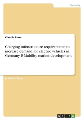 Charging infrastructure requirements to increase demand for electric vehicles in Germany. E-Mobility market development by Peter, Claudia