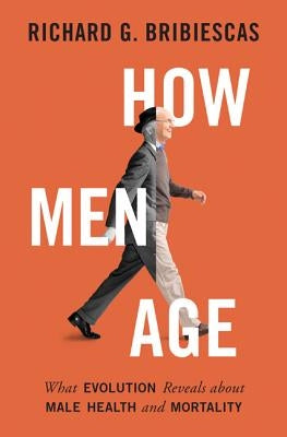 How Men Age: What Evolution Reveals about Male Health and Mortality by Bribiescas, Richard G.