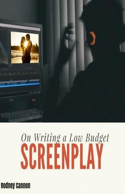 On Writing A Low Budget Screenplay by Cannon, Rodney