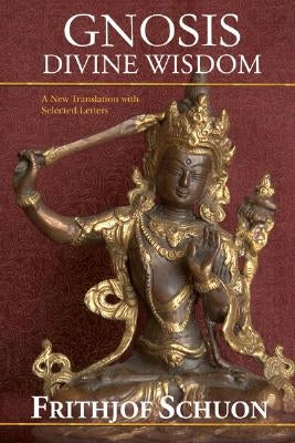 Gnosis: Divine Wisdom: A New Translation with Selected Letters by Schuon, Frithjof