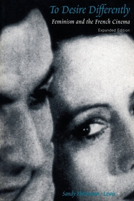 To Desire Differently: Feminism and the French Cinema by Flitterman-Lewis, Sandy