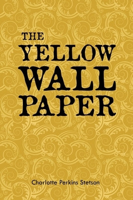 The Yellow Wall Paper by Stetson, Charlotte Perkins