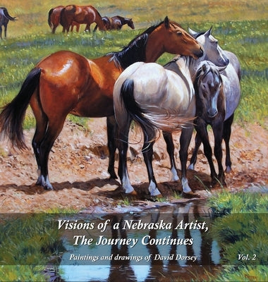 Visions of a Nebraska Artist, The Journey Continues: Paintings and drawing of David Dorsey by Dorsey, David