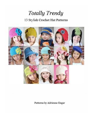 Totally Trendy: 13 Stylish Crochet Hat Patterns by Engar, Adrienne