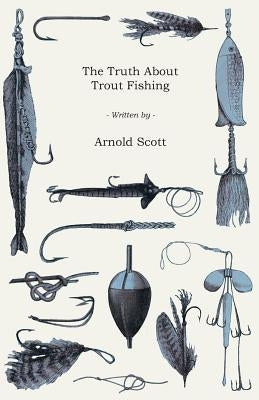 The Truth About Trout Fishing by Scott, Arnold B.