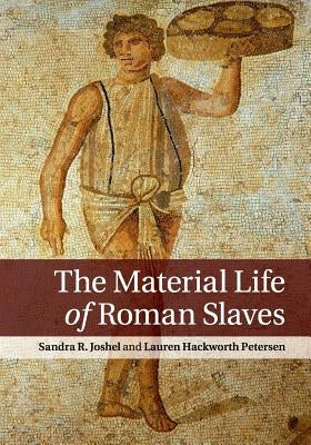 The Material Life of Roman Slaves by Joshel, Sandra R.