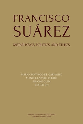 Francisco Suárez: Metaphysics, politics and ethics by Pulido, Manuel Lázaro